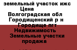 земельный участок ижс › Цена ­ 250 000 - Волгоградская обл., Городищенский р-н, Городище пгт Недвижимость » Земельные участки продажа   